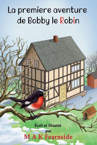 La Première Aventure De Bobby Le Robin (French Edition) La Première Aventure De Bobby Le Robin (French Edition)