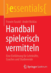 Handball Spielerisch Vermitteln: Eine Einführung Für Lehrkräfte, Coaches Und Studierende (Essentials) (German Edition) Handball Spielerisch Vermitteln: Eine Einführung Für Lehrkräfte, Coaches Und Studierende (Essentials) (German Edition)