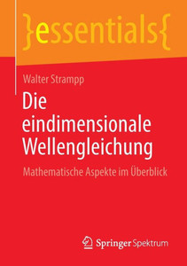 Die Eindimensionale Wellengleichung: Mathematische Aspekte Im Überblick (Essentials) (German Edition) Die Eindimensionale Wellengleichung: Mathematische Aspekte Im Überblick (Essentials) (German Edition)