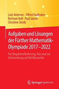Aufgaben Und Lösungen Der Fürther Mathematik-Olympiade 20172022: Für Begabtenförderung, Ags Und Zur Vorbereitung Auf Wettbewerbe (German Edition) Aufgaben Und Lösungen Der Fürther Mathematik-Olympiade 20172022: Für Begabtenförderung, Ags Und Zur Vorbereitung Auf Wettbewerbe (German Edition)