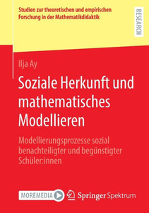 Soziale Herkunft Und Mathematisches Modellieren: Modellierungsprozesse Sozial Benachteiligter Und Begünstigter Schüler:Innen (Studien Zur ... In Der Mathematikdidaktik) (German Edition)