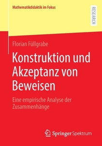 Konstruktion Und Akzeptanz Von Beweisen: Eine Empirische Analyse Der Zusammenhänge (Mathematikdidaktik Im Fokus) (German Edition) Konstruktion Und Akzeptanz Von Beweisen: Eine Empirische Analyse Der Zusammenhänge (Mathematikdidaktik Im Fokus) (German Edition)