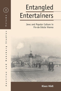 Entangled Entertainers: Jews And Popular Culture In Fin-De-Siècle Vienna (Austrian And Habsburg Studies, 24)