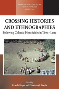 Crossing Histories And Ethnographies: Following Colonial Historicities In Timor-Leste (Methodology & History In Anthropology, 37) Crossing Histories And Ethnographies: Following Colonial Historicities In Timor-Leste (Methodology & History In Anthropology, 37)