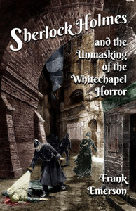 Sherlock Holmes And The Unmasking Of The Whitechapel Horror