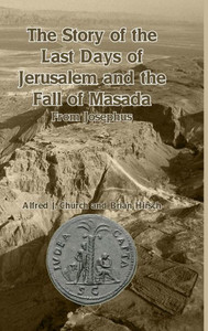 The Story Of The Last Days Of Jerusalem And The Fall Of Masada: From Josephus