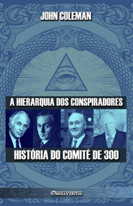 A Hierarquia Dos Conspiradores: História Do Comité De 300 (Portuguese Edition)