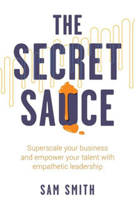 The Secret Sauce: Superscale Your Business And Empower Your Talent With Empathetic Leadership