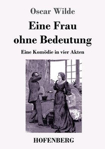 Eine Frau Ohne Bedeutung: Eine Komödie In Vier Akten (German Edition) Eine Frau Ohne Bedeutung: Eine Komödie In Vier Akten (German Edition)
