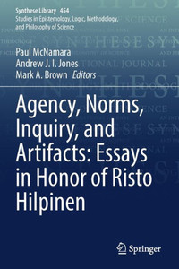 Agency, Norms, Inquiry, And Artifacts: Essays In Honor Of Risto Hilpinen (Synthese Library, 454) Agency, Norms, Inquiry, And Artifacts: Essays In Honor Of Risto Hilpinen (Synthese Library, 454)