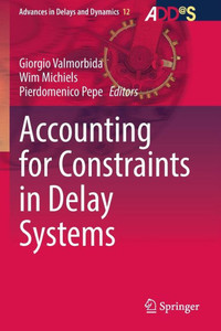 Accounting For Constraints In Delay Systems (Advances In Delays And Dynamics, 12)