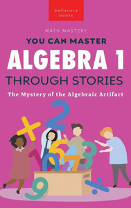 Algebra 1 Through Stories: The Mystery Of The Algebraic Artifact (Math Mastery)
