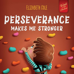 Perseverance Makes Me Stronger: Social Emotional Book For Kids About Self-Confidence, Managing Frustration, Self-Esteem And Growth Mindset Suitable For Children Ages 3 To 8 (World Of Kids Emotions) Perseverance Makes Me Stronger: Social Emotional Book For Kids About Self-Confidence, Managing Frustration, Self-Esteem And Growth Mindset Suitable For Children Ages 3 To 8 (World Of Kids Emotions)