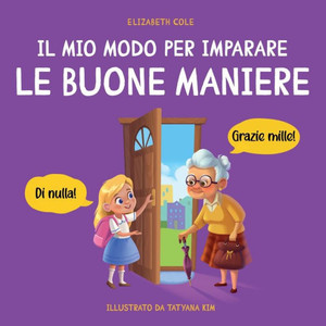 Il Mio Modo Per Imparare Le Buone Maniere: Libro Illustrato Per Bambini Sulle Buone Maniere E Sul Galateo, Per Insegnare Ai Bambini Dai 3 Ai 10 Anni ... Emotional Books For Kids) (Italian Edition)