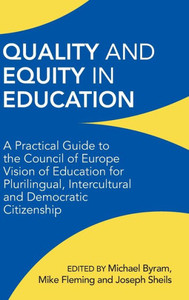 Quality And Equity In Education: A Practical Guide To The Council Of Europe Vision Of Education For Plurilingual, Intercultural And Democratic Citizenship Quality And Equity In Education: A Practical Guide To The Council Of Europe Vision Of Education For Plurilingual, Intercultural And Democratic Citizenship