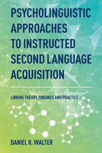Psycholinguistic Approaches To Instructed Second Language Acquisition: Linking Theory, Findings And Practice Psycholinguistic Approaches To Instructed Second Language Acquisition: Linking Theory, Findings And Practice
