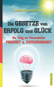 Die Gesetze Von Erfolg Und Glück: Ihr Weg Zu Finanzieller Freiheit & Zufriedenheit (Goldwein Immobilien- & Finanzratgeber) (German Edition) Die Gesetze Von Erfolg Und Glück: Ihr Weg Zu Finanzieller Freiheit & Zufriedenheit (Goldwein Immobilien- & Finanzratgeber) (German Edition)
