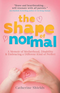The Shape Of Normal: A Memoir Of Motherhood, Disability And Embracing A Different Kind Of Perfect The Shape Of Normal: A Memoir Of Motherhood, Disability And Embracing A Different Kind Of Perfect