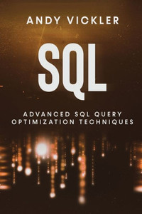 Sql: Advanced Sql Query Optimization Techniques Sql: Advanced Sql Query Optimization Techniques