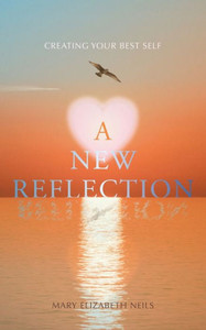 A New Reflection: Creating Your Best Self A New Reflection: Creating Your Best Self
