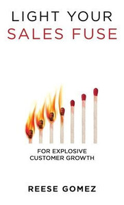 Light Your Sales Fuse: For Explosive Customer Growth