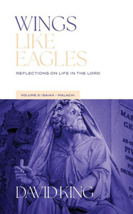 Wings Like Eagles: Reflections On Life In The Lord - Volume 3 - Isaiah-Malachi: Reflections On Life