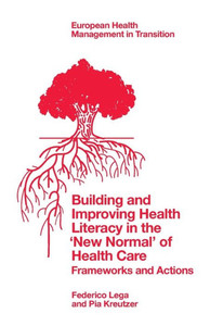 Building And Improving Health Literacy In The New Normal Of Health Care: Frameworks And Actions (European Health Management In Transition) Building And Improving Health Literacy In The New Normal Of Health Care: Frameworks And Actions (European Health Management In Transition)