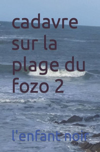 Cadavre Sur La Plage Du Fozo 2 (Meutre Sur La Plage Du Fozo A Saint-Pierre-Quiberon) (French Edition) Cadavre Sur La Plage Du Fozo 2 (Meutre Sur La Plage Du Fozo A Saint-Pierre-Quiberon) (French Edition)