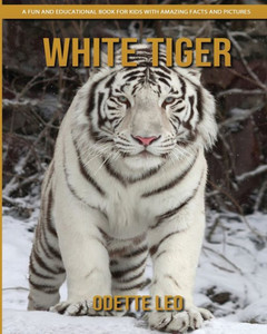 White Tiger: A Fun And Educational Book For Kids With Amazing Facts And Pictures
