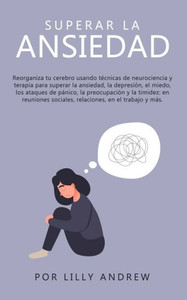 Superar La Ansiedad: Reorganiza Tu Cerebro Usando Técnicas De Neurociencia Y Terapia Para Superar La Ansiedad, La Depresión, El Miedo, Los Ataques De ... En El Trabajo Y Más (Spanish Edition) Superar La Ansiedad: Reorganiza Tu Cerebro Usando Técnicas De Neurociencia Y Terapia Para Superar La Ansiedad, La Depresión, El Miedo, Los Ataques De ... En El Trabajo Y Más (Spanish Edition)