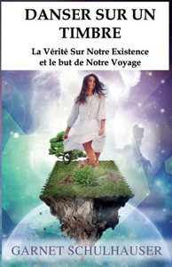 Danser Sur Un Timbre: La Vérité Sur Notre Existence Et Le But De Notre Voyage (French Edition)