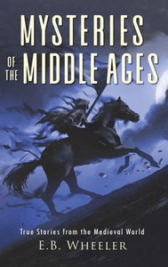 Mysteries Of The Middle Ages: True Stories From The Medieval World (Mysteries In History For Boys And Girls)