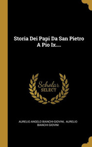 Storia Dei Papi Da San Pietro A Pio Ix.... (Italian Edition) Storia Dei Papi Da San Pietro A Pio Ix.... (Italian Edition)