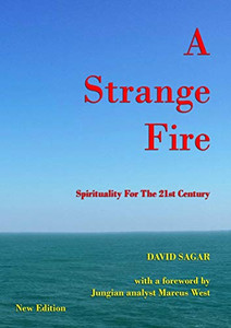 A Strange Fire - Spirituality For The 21st Century A Strange Fire - Spirituality For The 21st Century