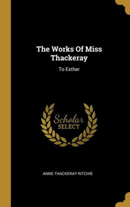 The Works Of Miss Thackeray: To Esther The Works Of Miss Thackeray: To Esther