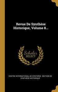 Revue De Synthèse Historique, Volume 8... (French Edition)