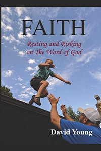 FAITH: Risking and Resting on The Word of God (Faith, Hope & Love) FAITH: Risking and Resting on The Word of God (Faith, Hope & Love)