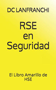 RSE en Seguridad: El Libro Amarillo de HSE (Spanish Edition) RSE en Seguridad: El Libro Amarillo de HSE (Spanish Edition)