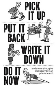 Pick it Up, Put it Back, Write it Down, Do it Now Pick it Up, Put it Back, Write it Down, Do it Now