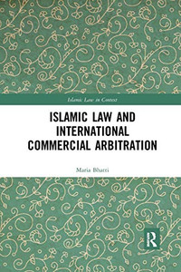 Islamic Law and International Commercial Arbitration (Islamic Law in Context) Islamic Law and International Commercial Arbitration (Islamic Law in Context)