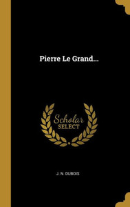 Pierre Le Grand... (French Edition) Pierre Le Grand... (French Edition)