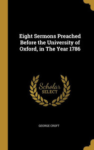 Eight Sermons Preached Before the University of Oxford, in The Year 1786 Eight Sermons Preached Before the University of Oxford, in The Year 1786