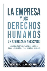 LA EMPRESA Y LOS DERECHOS HUMANOS. UN ATERRIZAJE NECESARIO: COMENTARIOS DE LOS PRINCIPIOS RECTORES SOBRE LAS EMPRESAS Y LOS DERECHOS HUMANOS (1) (Spanish Edition)