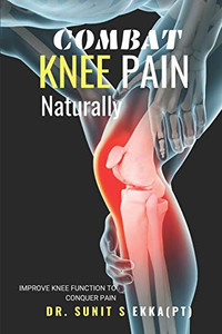 Combat Knee Pain Naturally: Improve Knee function to conquer pain Combat Knee Pain Naturally: Improve Knee function to conquer pain