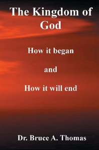 The Kingdom of God: How It Began and How It Will End The Kingdom of God: How It Began and How It Will End