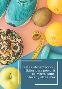 Dietas alimentación y habitos para prevenir el infarto, ictus, cancer y Alzheimer (Spanish Edition)