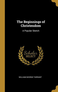 The Beginnings of Christendom: A Popular Sketch The Beginnings of Christendom: A Popular Sketch