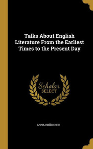 Talks About English Literature From the Earliest Times to the Present Day Talks About English Literature From the Earliest Times to the Present Day