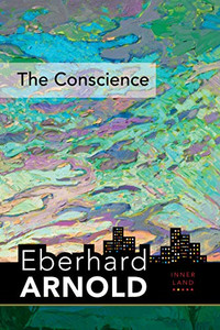 The Conscience: Inner Land--A Guide into the Heart of the Gospel, Volume 2 (Eberhard Arnold Centennial Editions)