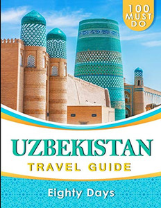 UZBEKISTAN Travel Guide: 100 Must Do! UZBEKISTAN Travel Guide: 100 Must Do!